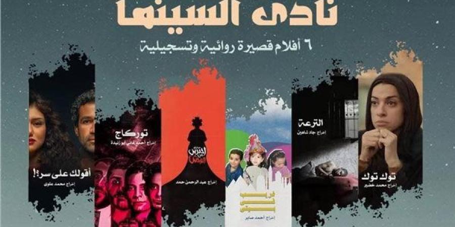 وزارة الثقافة تعرض 6 أفلام روائية وتسجيلية قصيرة فى نادى سينما الأوبرا