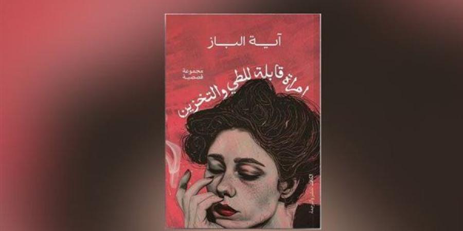 "امرأة قابلة للطي والتخزين" لـ آية الباز في معرض الكتاب 2025