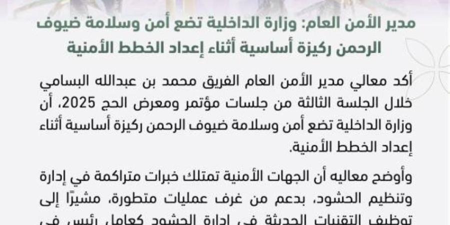 البسامي : ‏وزارة الداخلية تضع أمن وسلامة ضيوف الرحمن ركيزة أساسية أثناء إعداد الخطط الأمنية