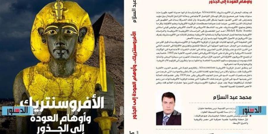 معرض الكتاب 2025.. طرح "الأفروسنتريك وأوهام العودة إلى الجذور" للباحث محمد عبدالسلام