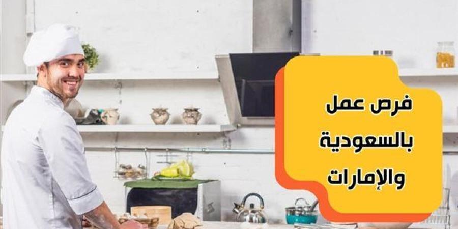 الحق فرصتك.. مطلوب خبازين وشيفات بالإمارات والسعودية برواتب تصل لـ50 ألف شهريا